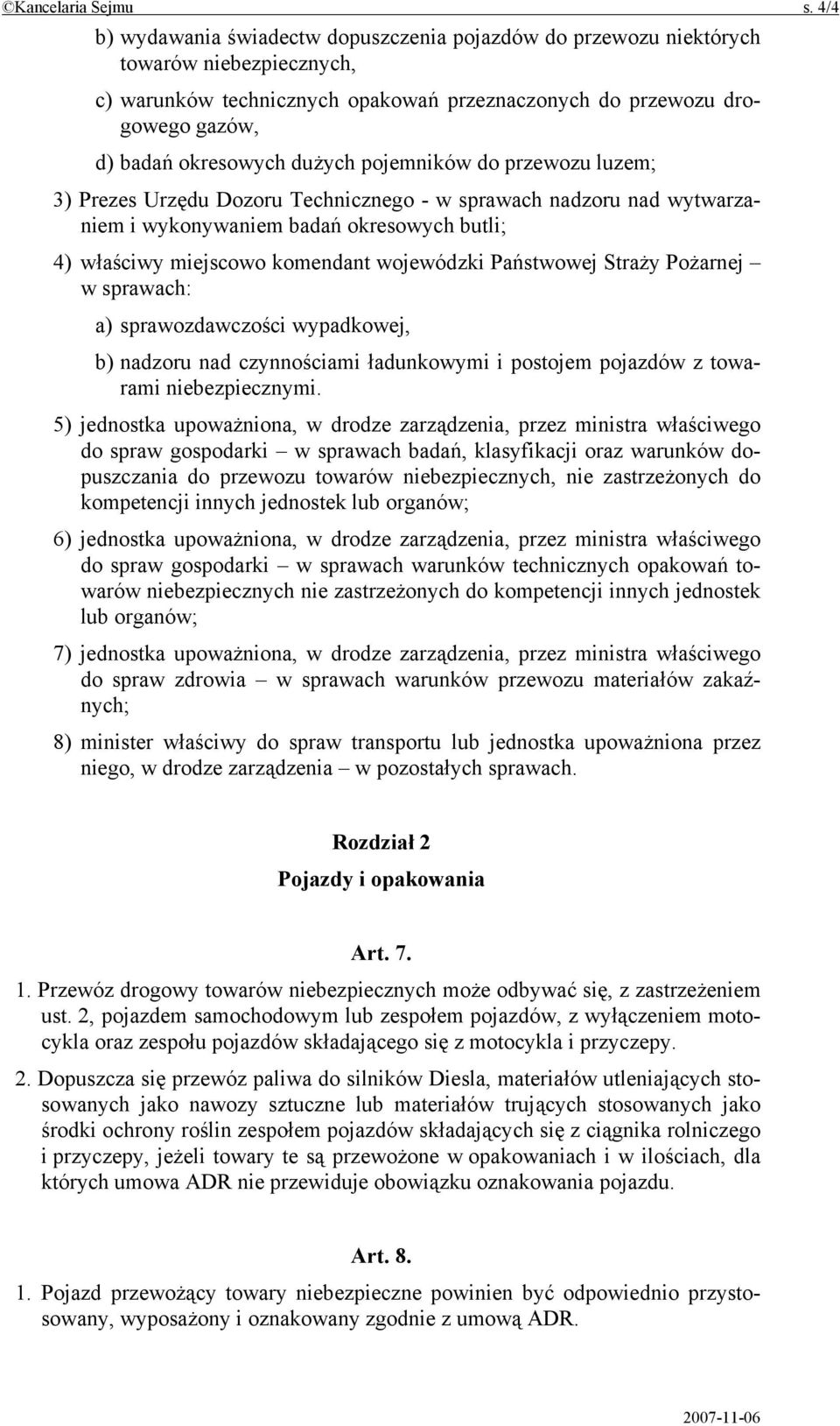 dużych pojemników do przewozu luzem; 3) Prezes Urzędu Dozoru Technicznego - w sprawach nadzoru nad wytwarzaniem i wykonywaniem badań okresowych butli; 4) właściwy miejscowo komendant wojewódzki