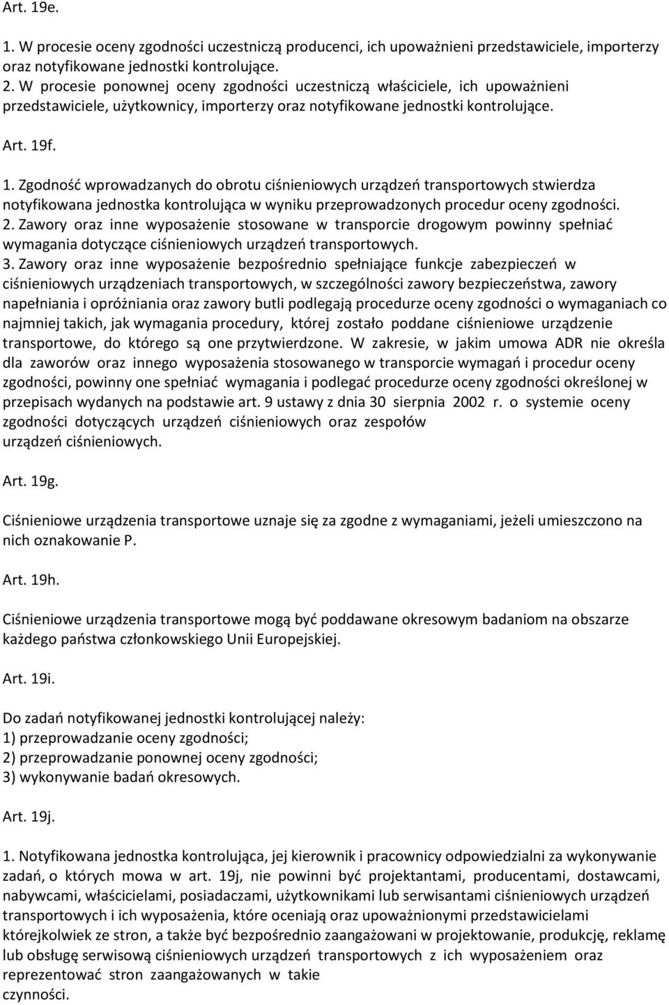 f. 1. Zgodność wprowadzanych do obrotu ciśnieniowych urządzeń transportowych stwierdza notyfikowana jednostka kontrolująca w wyniku przeprowadzonych procedur oceny zgodności. 2.