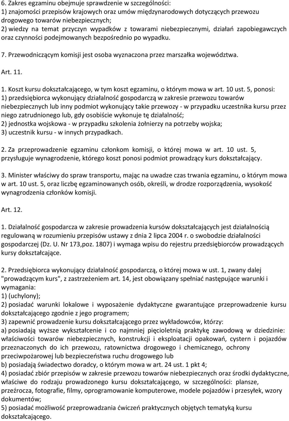 Przewodniczącym komisji jest osoba wyznaczona przez marszałka województwa. Art. 11. 1. Koszt kursu dokształcającego, w tym koszt egzaminu, o którym mowa w art. 10 ust.