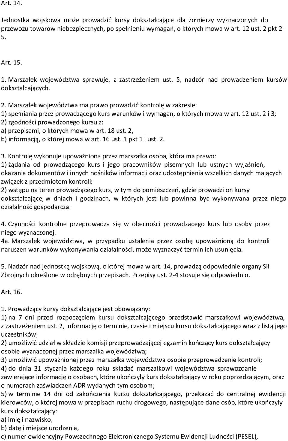 Marszałek województwa ma prawo prowadzić kontrolę w zakresie: 1) spełniania przez prowadzącego kurs warunków i wymagań, o których mowa w art. 12 ust.