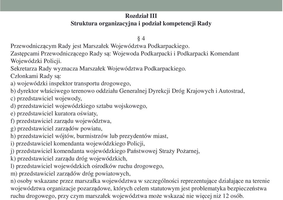 Członkami Rady są: a) wojewódzki inspektor transportu drogowego, b) dyrektor właściwego terenowo oddziału Generalnej Dyrekcji Dróg Krajowych i Autostrad, c) przedstawiciel wojewody, d) przedstawiciel