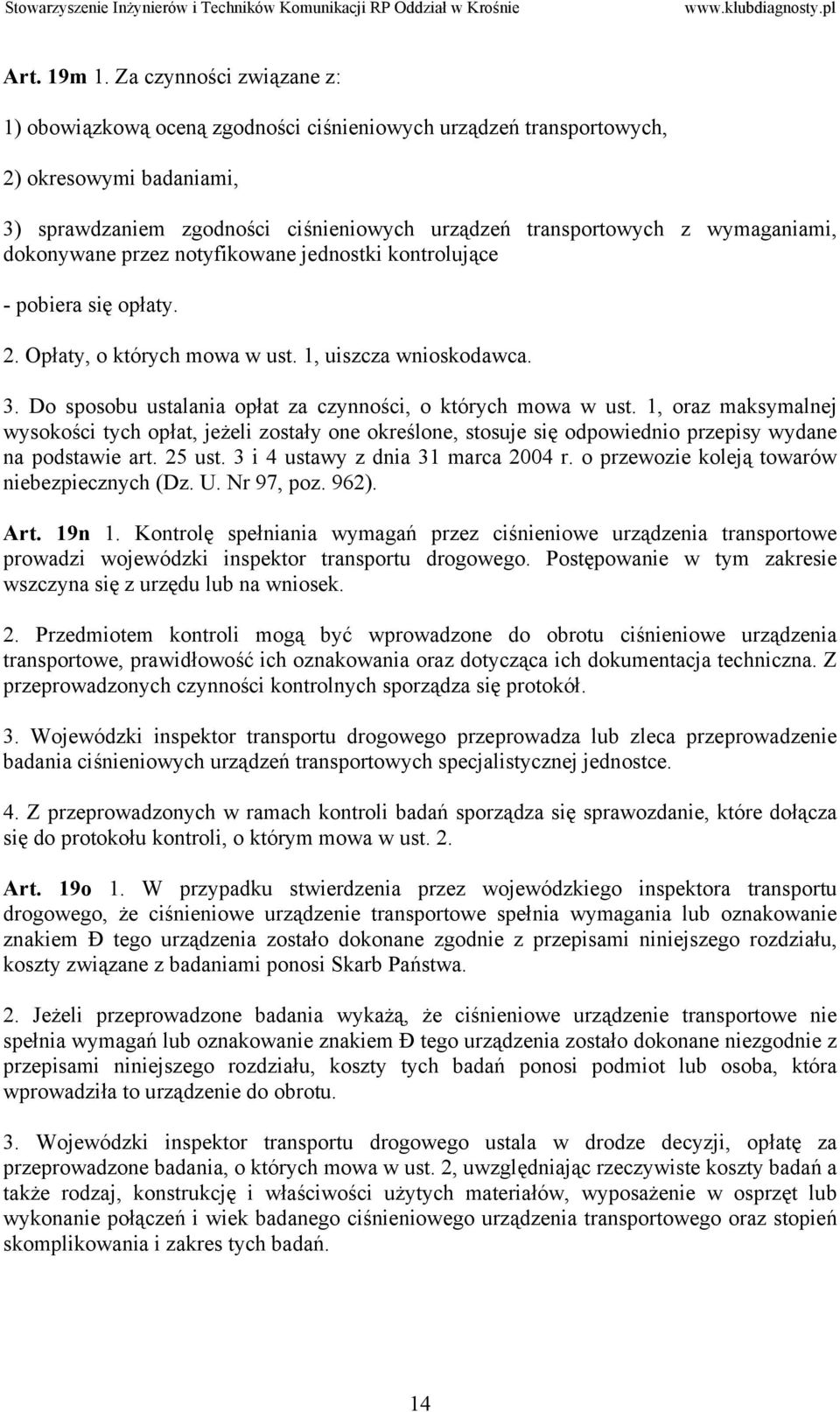 dokonywane przez notyfikowane jednostki kontrolujące - pobiera się opłaty. 2. Opłaty, o których mowa w ust. 1, uiszcza wnioskodawca. 3. Do sposobu ustalania opłat za czynności, o których mowa w ust.