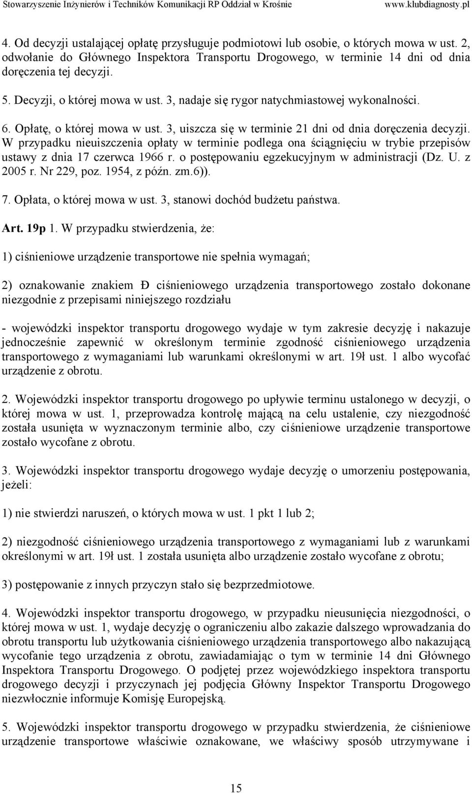 W przypadku nieuiszczenia opłaty w terminie podlega ona ściągnięciu w trybie przepisów ustawy z dnia 17 czerwca 1966 r. o postępowaniu egzekucyjnym w administracji (Dz. U. z 2005 r. Nr 229, poz.