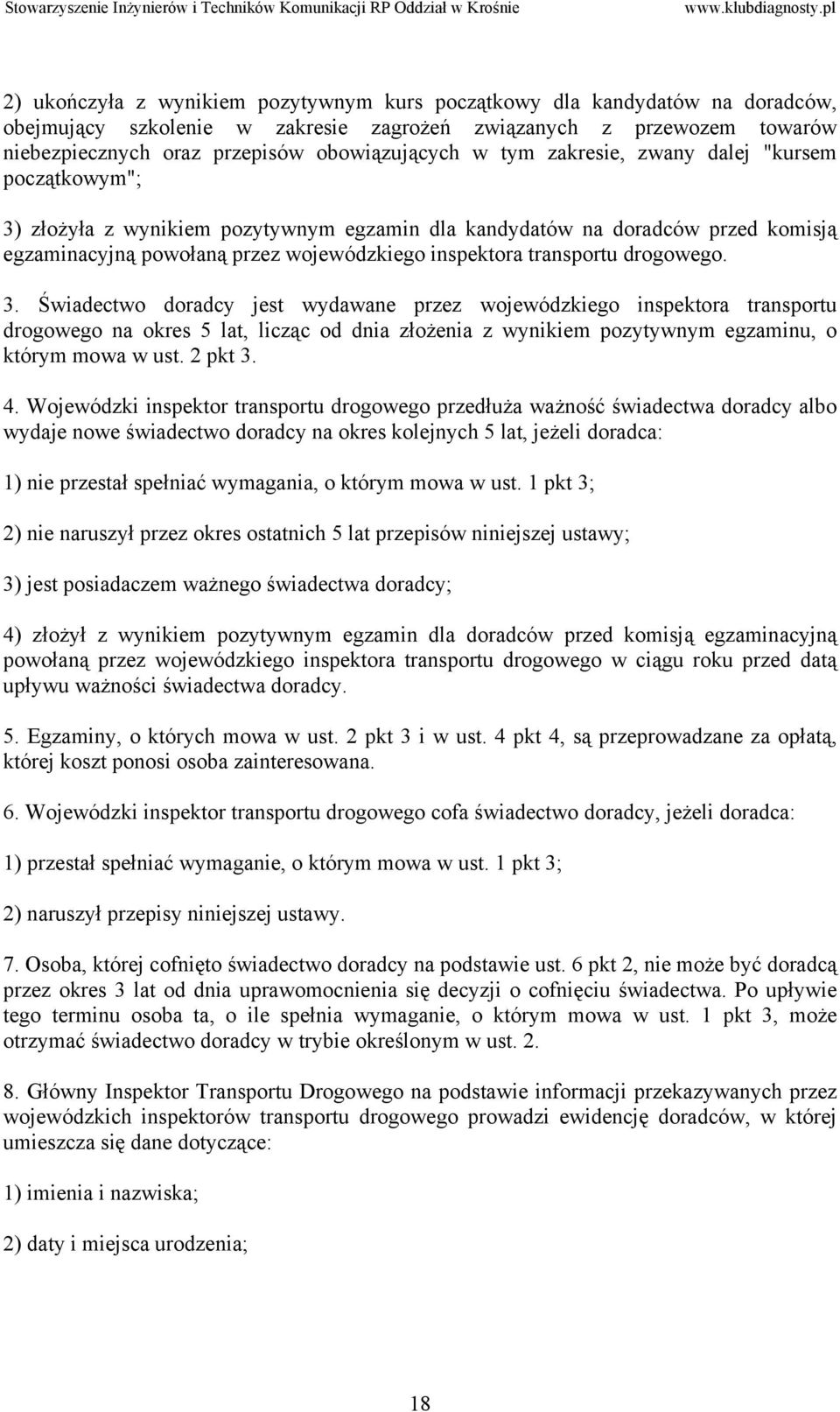 drogowego. 3. Świadectwo doradcy jest wydawane przez wojewódzkiego inspektora transportu drogowego na okres 5 lat, licząc od dnia złożenia z wynikiem pozytywnym egzaminu, o którym mowa w ust. 2 pkt 3.