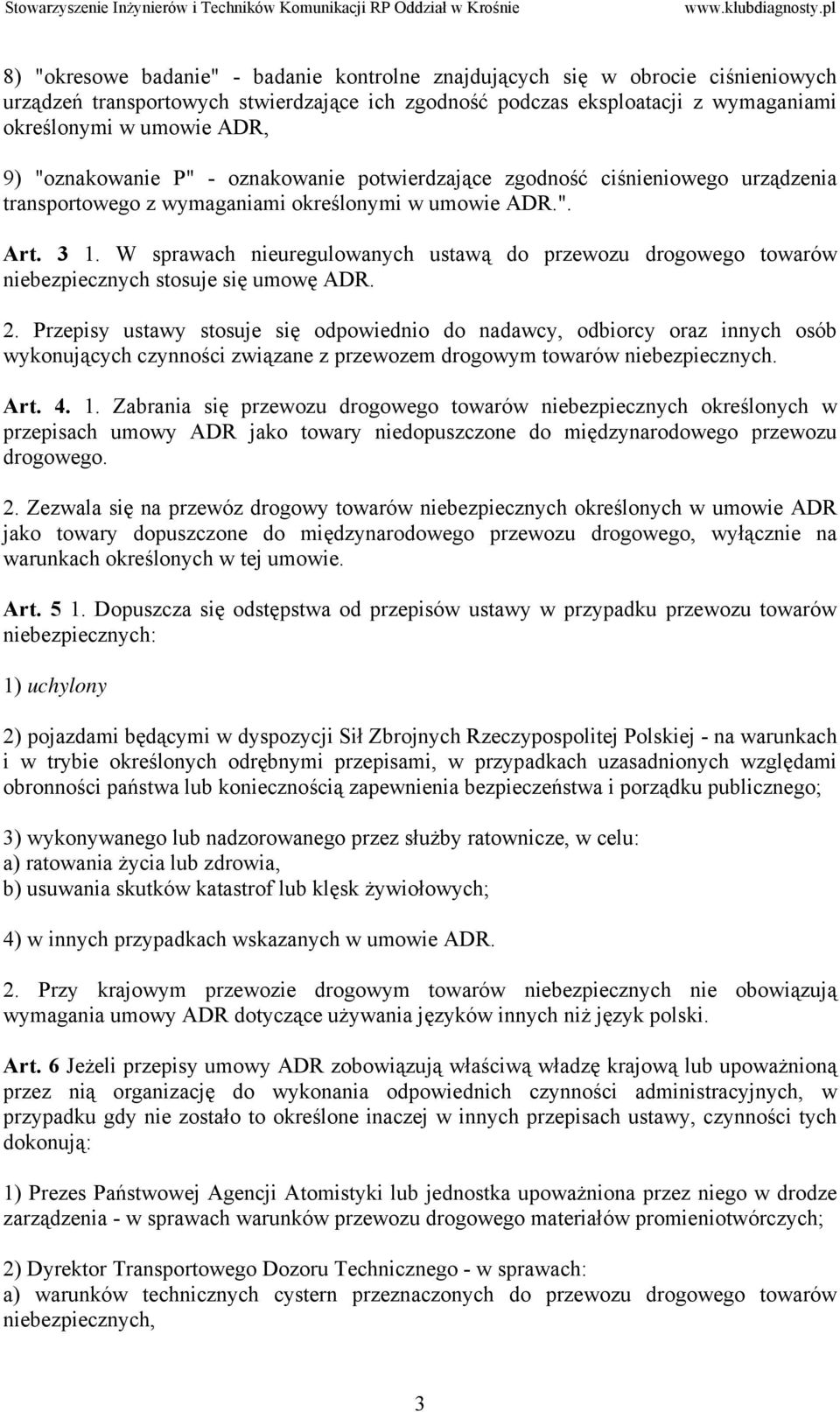 W sprawach nieuregulowanych ustawą do przewozu drogowego towarów niebezpiecznych stosuje się umowę ADR. 2.