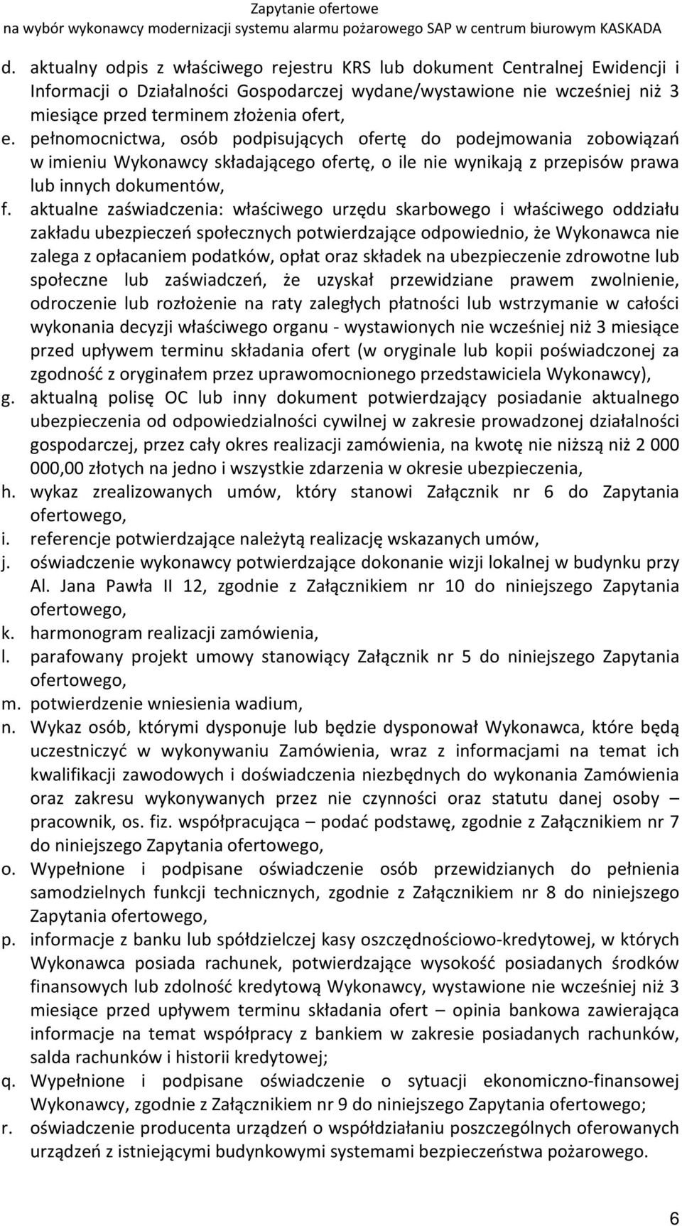aktualne zaświadczenia: właściwego urzędu skarbowego i właściwego oddziału zakładu ubezpieczeń społecznych potwierdzające odpowiednio, że Wykonawca nie zalega z opłacaniem podatków, opłat oraz