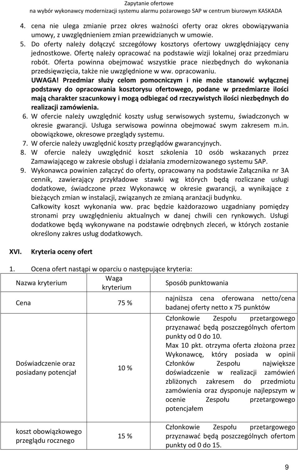 Oferta powinna obejmować wszystkie prace niezbędnych do wykonania przedsięwzięcia, także nie uwzględnione w ww. opracowaniu. UWAGA!
