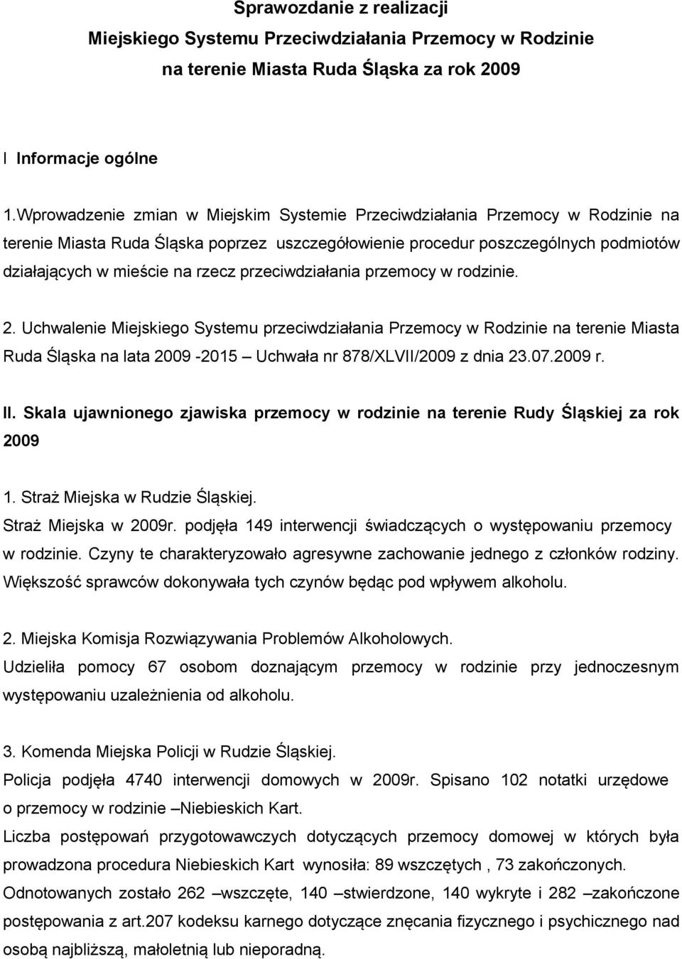 przeciwdziałania przemocy w rodzinie. 2. Uchwalenie Miejskiego Systemu przeciwdziałania Przemocy w Rodzinie na terenie Miasta Ruda Śląska na lata 2009-2015 Uchwała nr 878/XLVII/2009 z dnia 23.07.