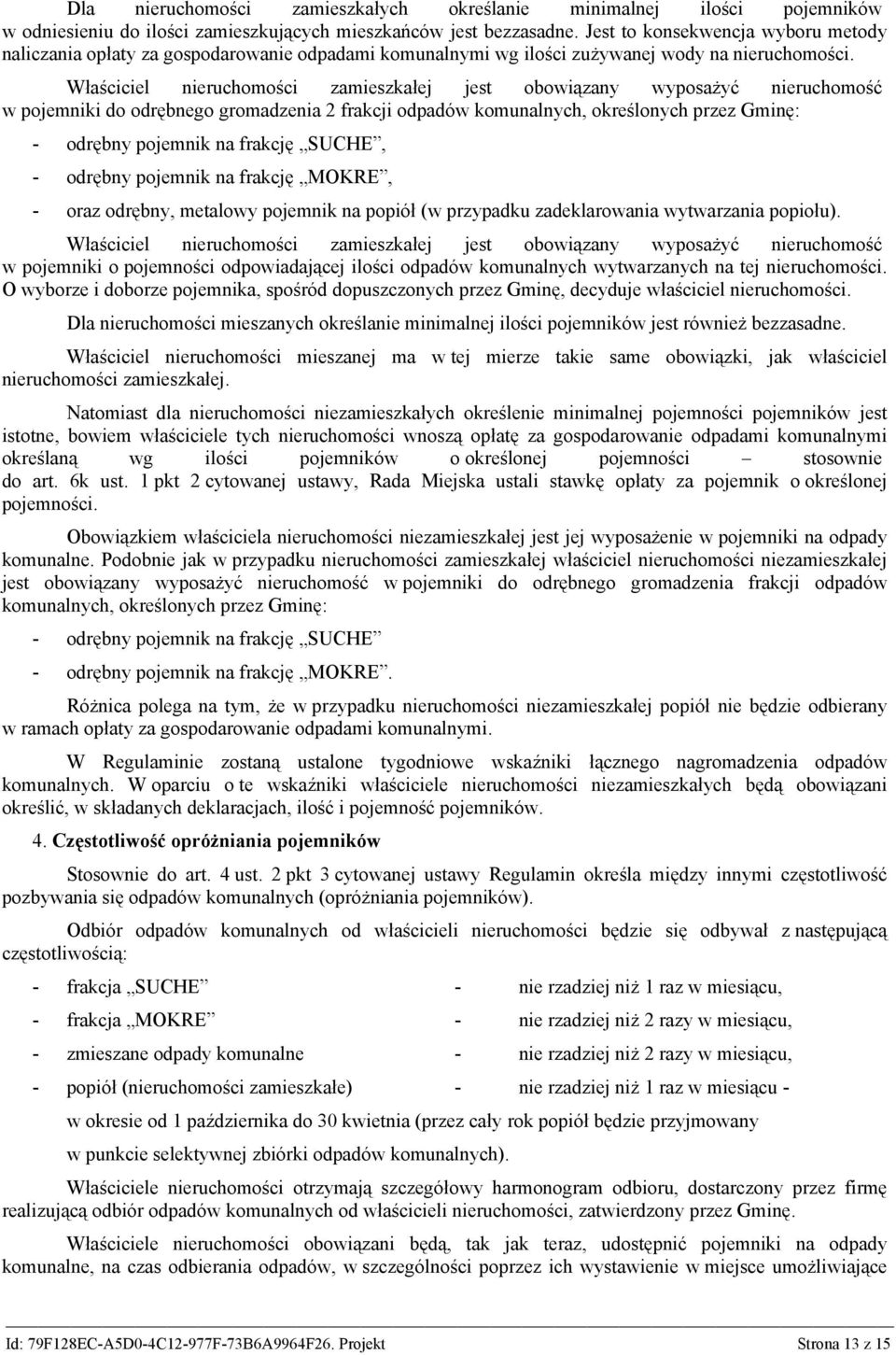 Właściciel nieruchomości zamieszkałej jest obowiązany wyposażyć nieruchomość w pojemniki do odrębnego gromadzenia 2 frakcji odpadów komunalnych, określonych przez Gminę: - odrębny pojemnik na frakcję