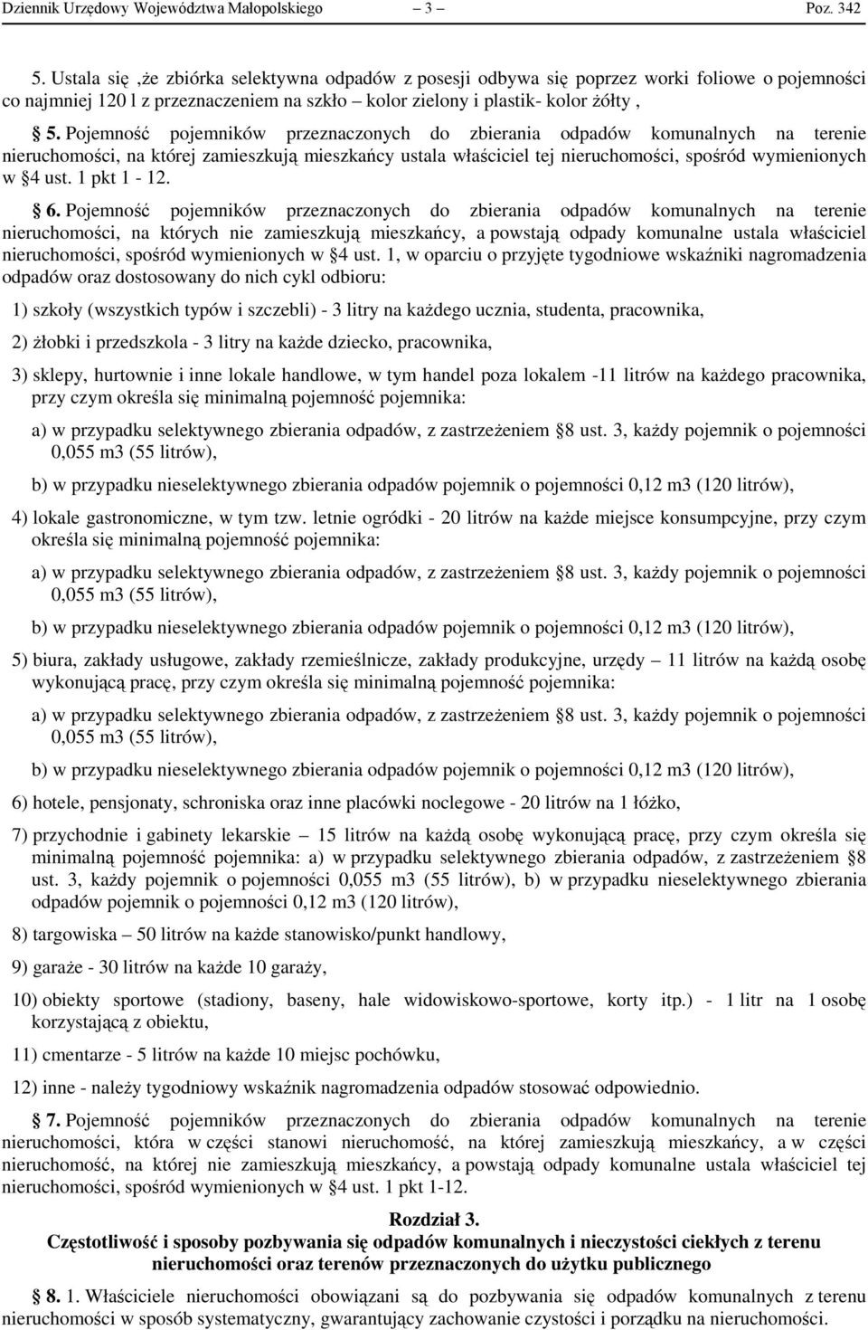 Pojemność pojemników przeznaczonych do zbierania odpadów komunalnych na terenie nieruchomości, na której zamieszkują mieszkańcy ustala właściciel tej nieruchomości, spośród wymienionych w 4 ust.