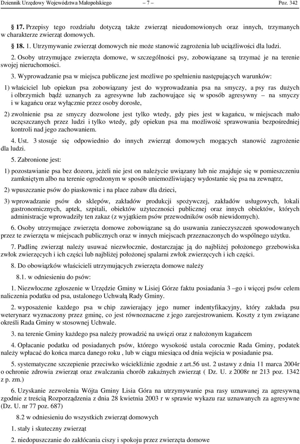 Wyprowadzanie psa w miejsca publiczne jest możliwe po spełnieniu następujących warunków: 1) właściciel lub opiekun psa zobowiązany jest do wyprowadzania psa na smyczy, a psy ras dużych i olbrzymich