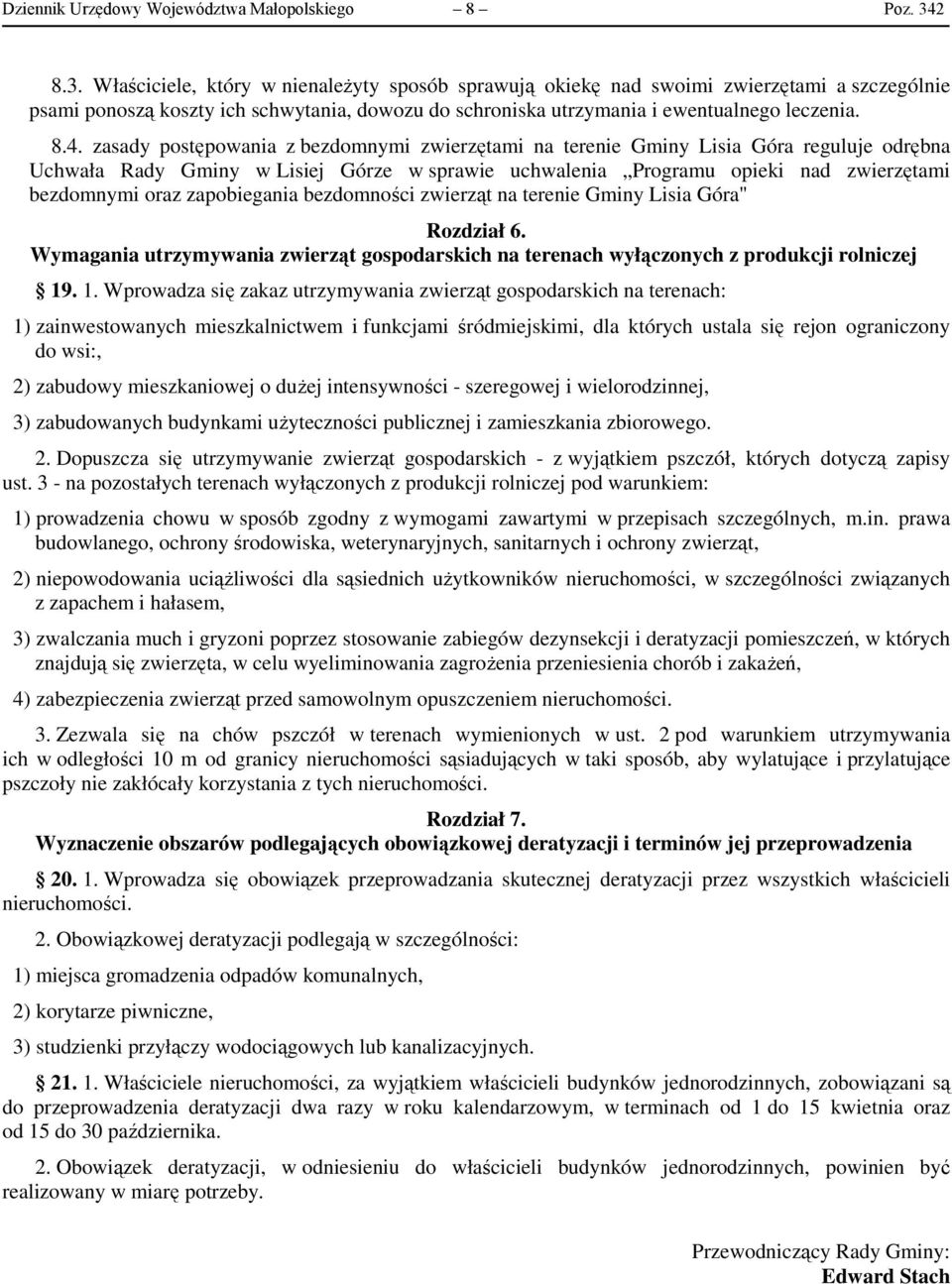 zasady postępowania z bezdomnymi zwierzętami na terenie Gminy Lisia Góra reguluje odrębna Uchwała Rady Gminy w Lisiej Górze w sprawie uchwalenia Programu opieki nad zwierzętami bezdomnymi oraz