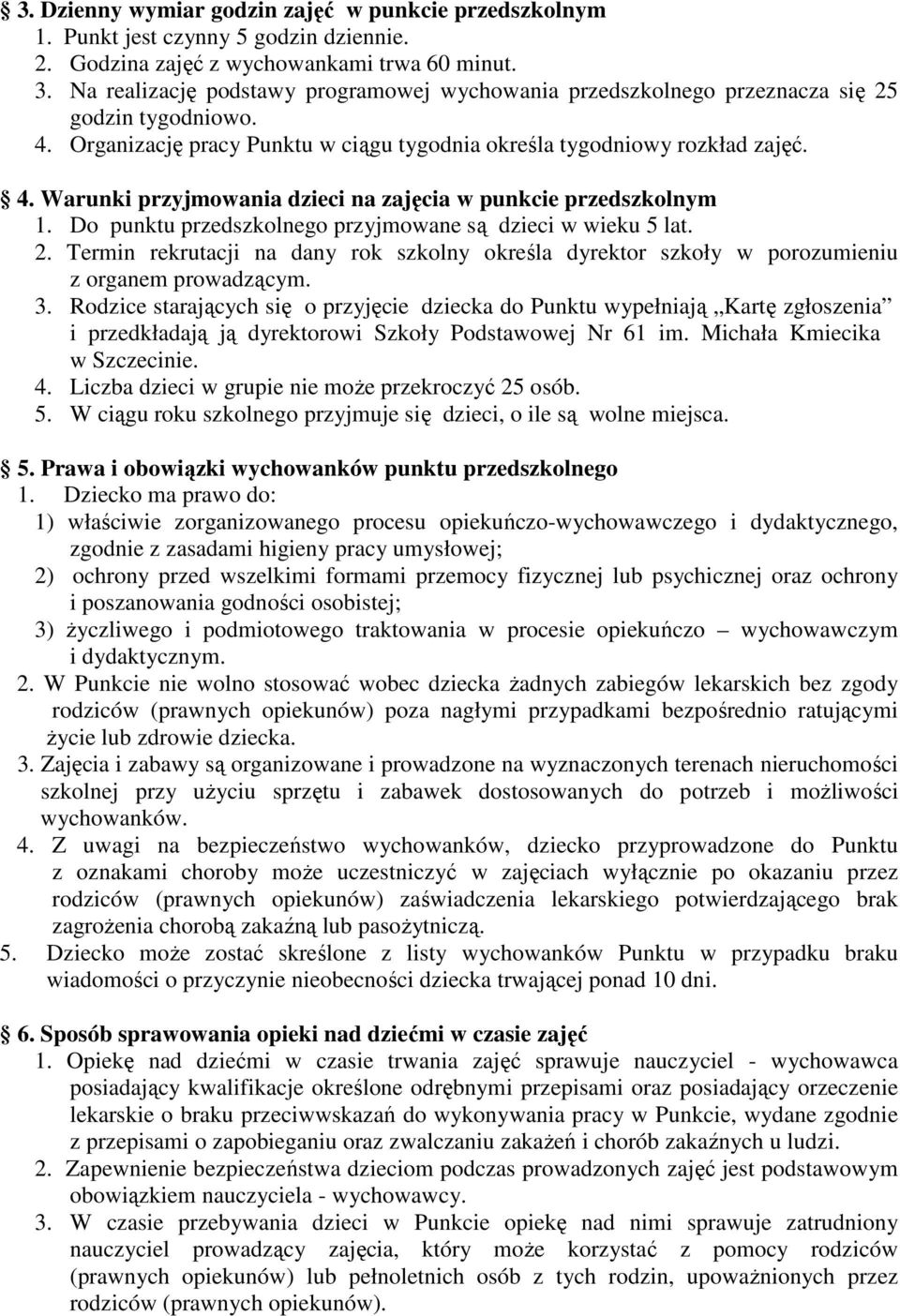 Do punktu przedszkolnego przyjmowane są dzieci w wieku 5 lat. 2. Termin rekrutacji na dany rok szkolny określa dyrektor szkoły w porozumieniu z organem prowadzącym. 3.