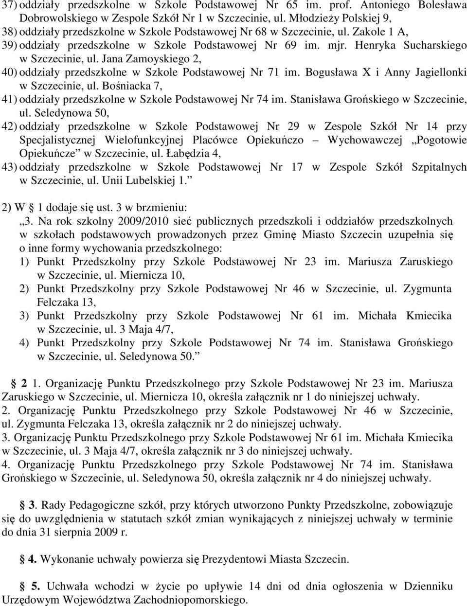 Henryka Sucharskiego w Szczecinie, ul. Jana Zamoyskiego 2, 40) oddziały przedszkolne w Szkole Podstawowej Nr 71 im. Bogusława X i Anny Jagiellonki w Szczecinie, ul.