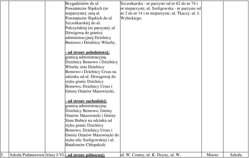 Szeligowska - nr parzyste od nr 2 do nr 14 i nr nieparzyste, ul. Tkaczy, ul. J. Wybickiego. : Dzielnicy Bemowo i Dzielnicy Włochy oraz Dzielnicy Bemowo i Dzielnicy Ursus na odcinku od ul.