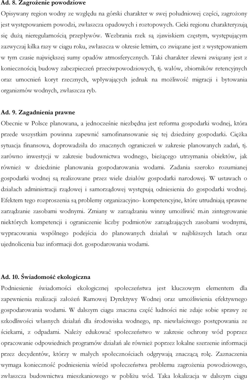 Wezbrania rzek są zjawiskiem częstym, występującym zazwyczaj kilka razy w ciągu roku, zwłaszcza w okresie letnim, co związane jest z występowaniem w tym czasie największej sumy opadów atmosferycznych.