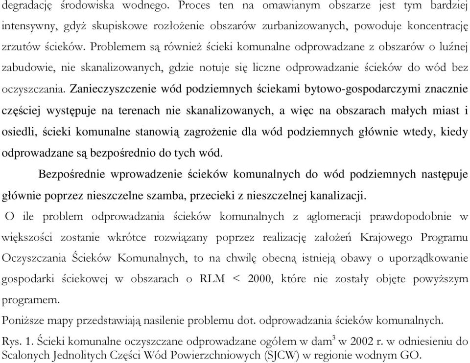 Zanieczyszczenie wód podziemnych ściekami bytowo-gospodarczymi znacznie częściej występuje na terenach nie skanalizowanych, a więc na obszarach małych miast i osiedli, ścieki komunalne stanowią