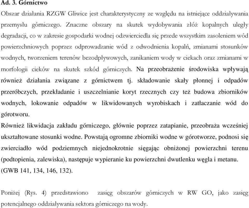 odwodnienia kopalń, zmianami stosunków wodnych, tworzeniem terenów bezodpływowych, zanikaniem wody w ciekach oraz zmianami w morfologii cieków na skutek szkód górniczych.