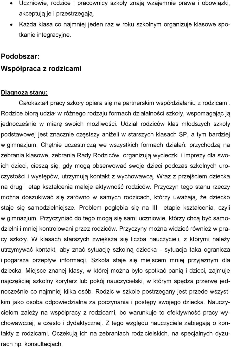 Rodzice biorą udział w różnego rodzaju formach działalności szkoły, wspomagając ją jednocześnie w miarę swoich możliwości.