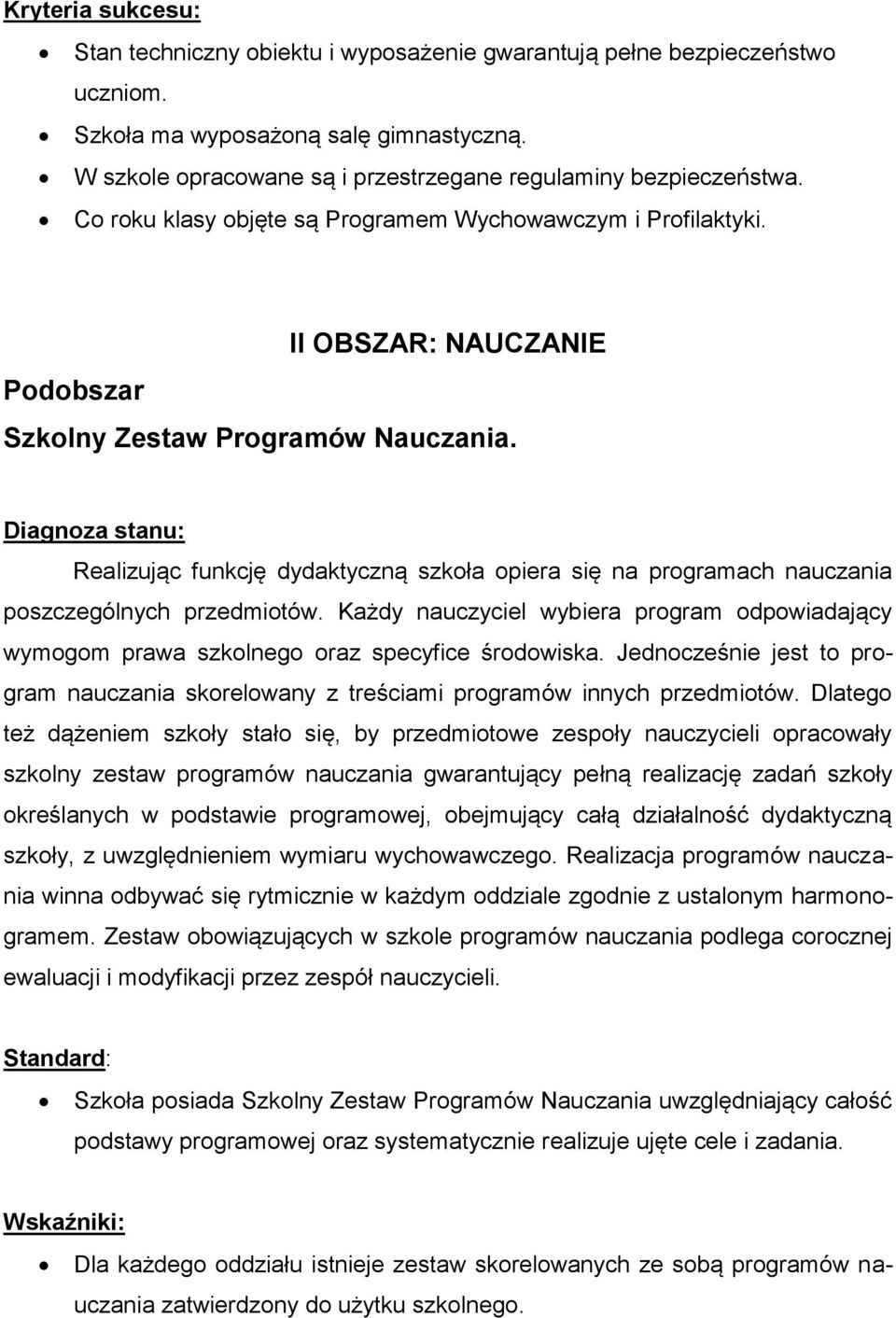 Realizując funkcję dydaktyczną szkoła opiera się na programach nauczania poszczególnych przedmiotów. Każdy nauczyciel wybiera program odpowiadający wymogom prawa szkolnego oraz specyfice środowiska.