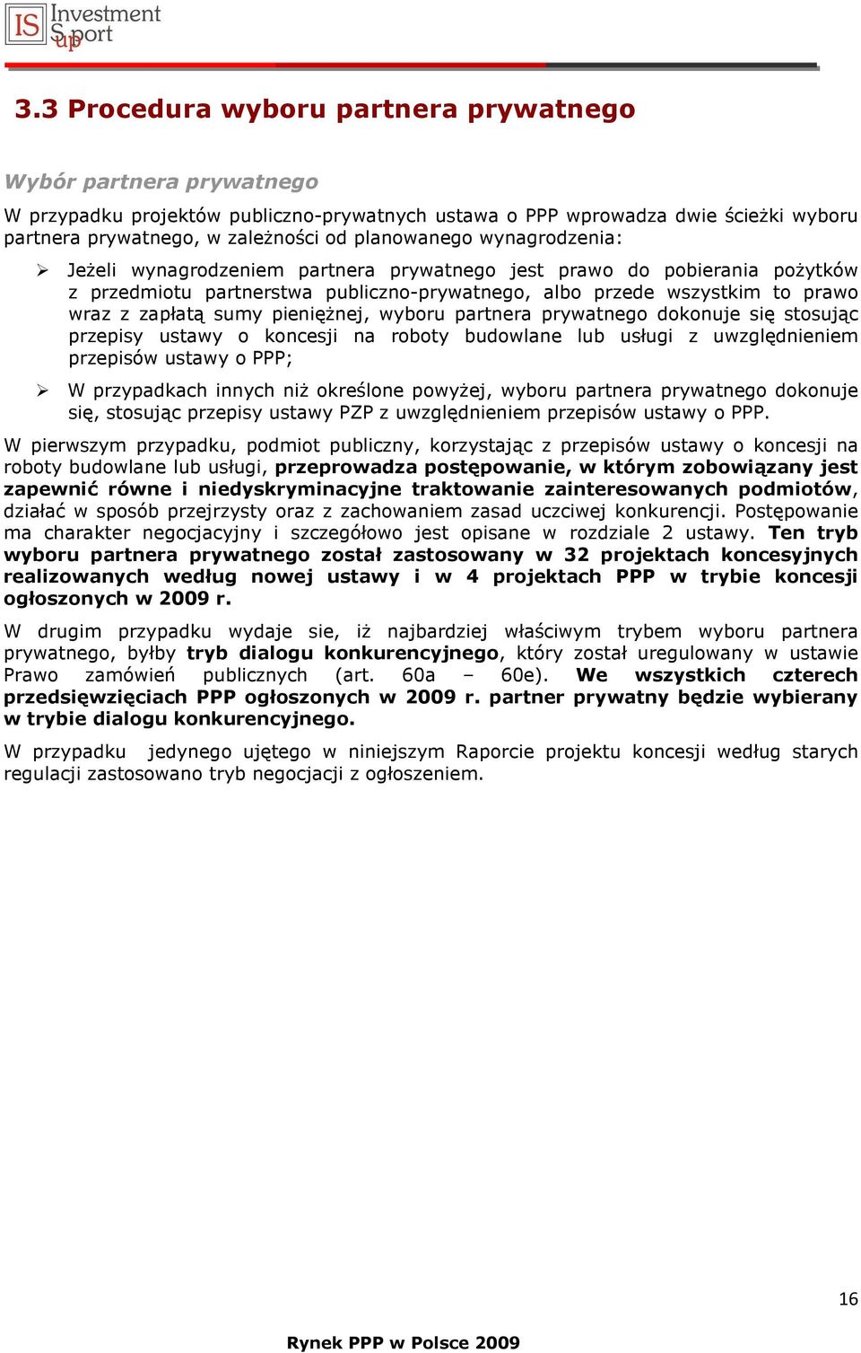 sumy pienięŝnej, wyboru partnera prywatnego dokonuje się stosując przepisy ustawy o koncesji na roboty lub usługi z uwzględnieniem przepisów ustawy o PPP; W przypadkach innych niŝ określone powyŝej,