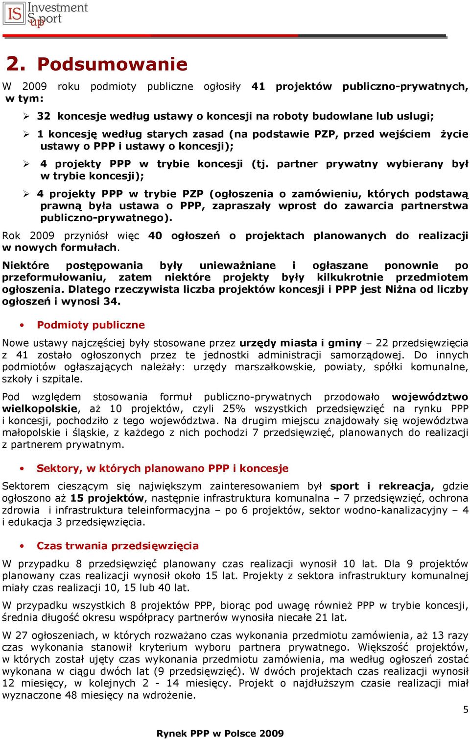 partner prywatny wybierany był w trybie koncesji); 4 projekty PPP w trybie PZP (ogłoszenia o zamówieniu, których podstawą prawną była ustawa o PPP, zapraszały wprost do zawarcia partnerstwa