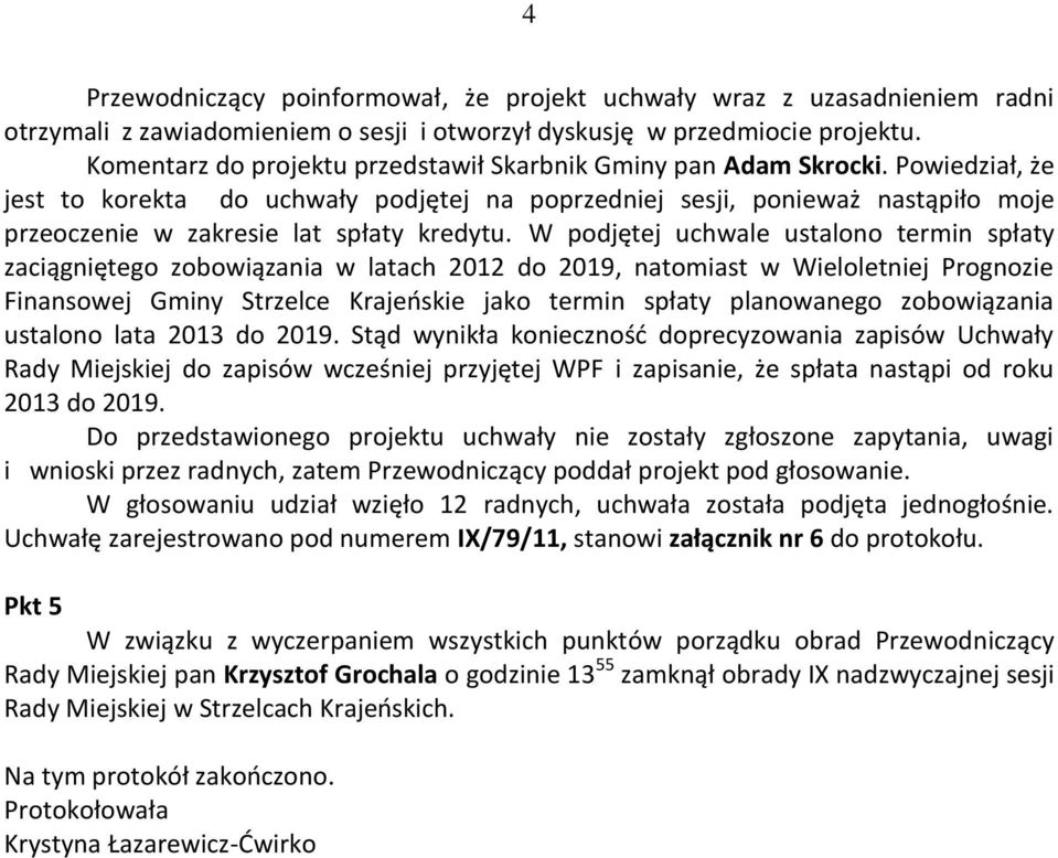 Powiedział, że jest to korekta do uchwały podjętej na poprzedniej sesji, ponieważ nastąpiło moje przeoczenie w zakresie lat spłaty kredytu.