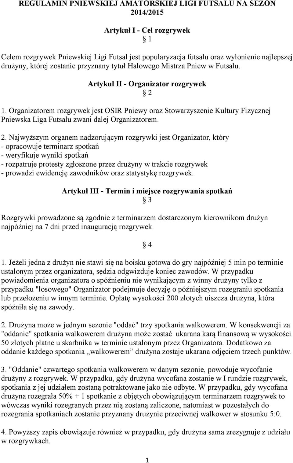 Organizatorem rozgrywek jest OSIR Pniewy oraz Stowarzyszenie Kultury Fizycznej Pniewska Liga Futsalu zwani dalej Organizatorem. 2.