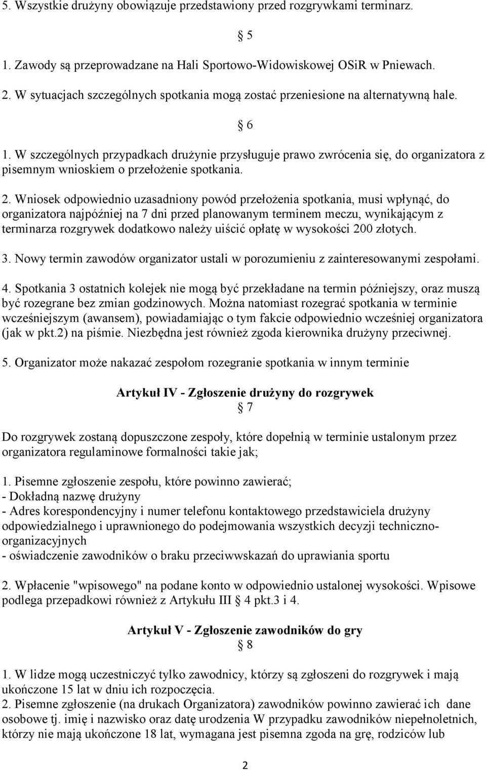 W szczególnych przypadkach drużynie przysługuje prawo zwrócenia się, do organizatora z pisemnym wnioskiem o przełożenie spotkania. 2.