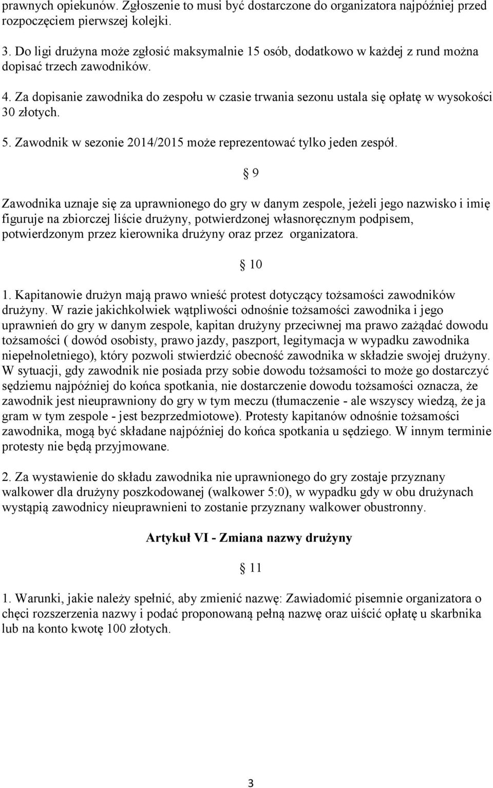 Za dopisanie zawodnika do zespołu w czasie trwania sezonu ustala się opłatę w wysokości 30 złotych. 5. Zawodnik w sezonie 2014/2015 może reprezentować tylko jeden zespół.