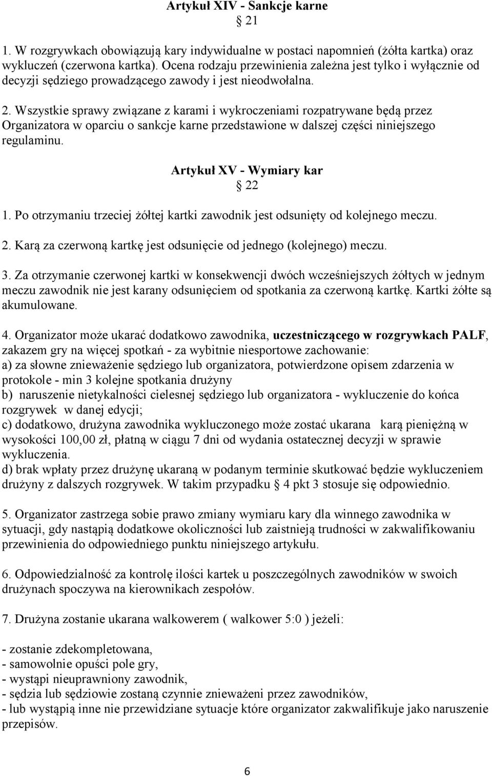 Wszystkie sprawy związane z karami i wykroczeniami rozpatrywane będą przez Organizatora w oparciu o sankcje karne przedstawione w dalszej części niniejszego regulaminu. Artykuł XV - Wymiary kar 22 1.