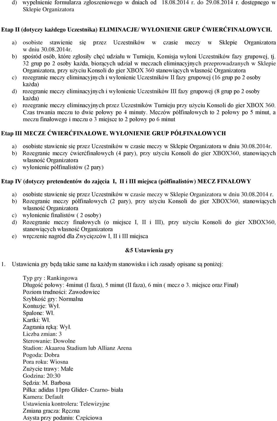 b) spośród osób, które zgłosiły chęć udziału w Turnieju, Komisja wyłoni Uczestników fazy grupowej, tj.
