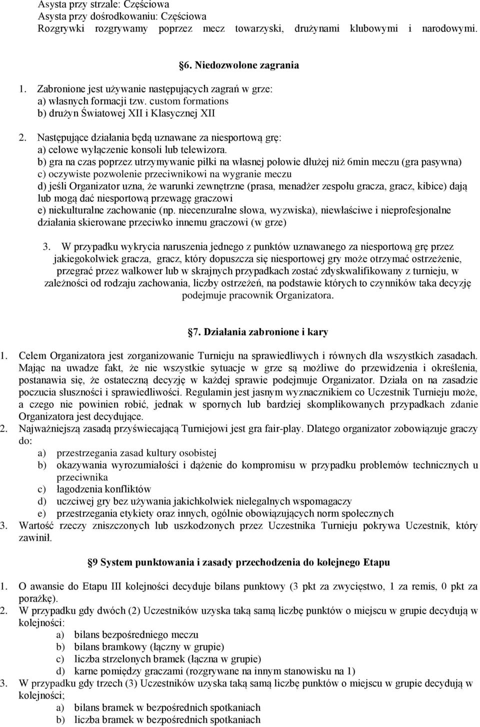 Następujące działania będą uznawane za niesportową grę: a) celowe wyłączenie konsoli lub telewizora.
