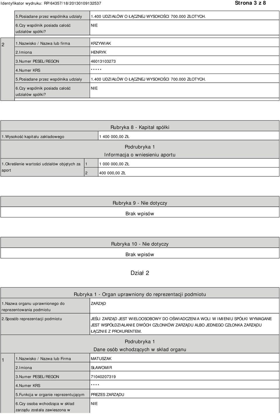 400 UDZIAŁÓW O ŁĄCZNEJ WYSOKOŚCI 700.000 ZŁOTYCH. NIE Rubryka 8 - Kapitał spółki 1.Wysokość kapitału zakładowego 1 400 000,00 ZŁ Podrubryka 1 Informacja o wniesieniu aportu 1.