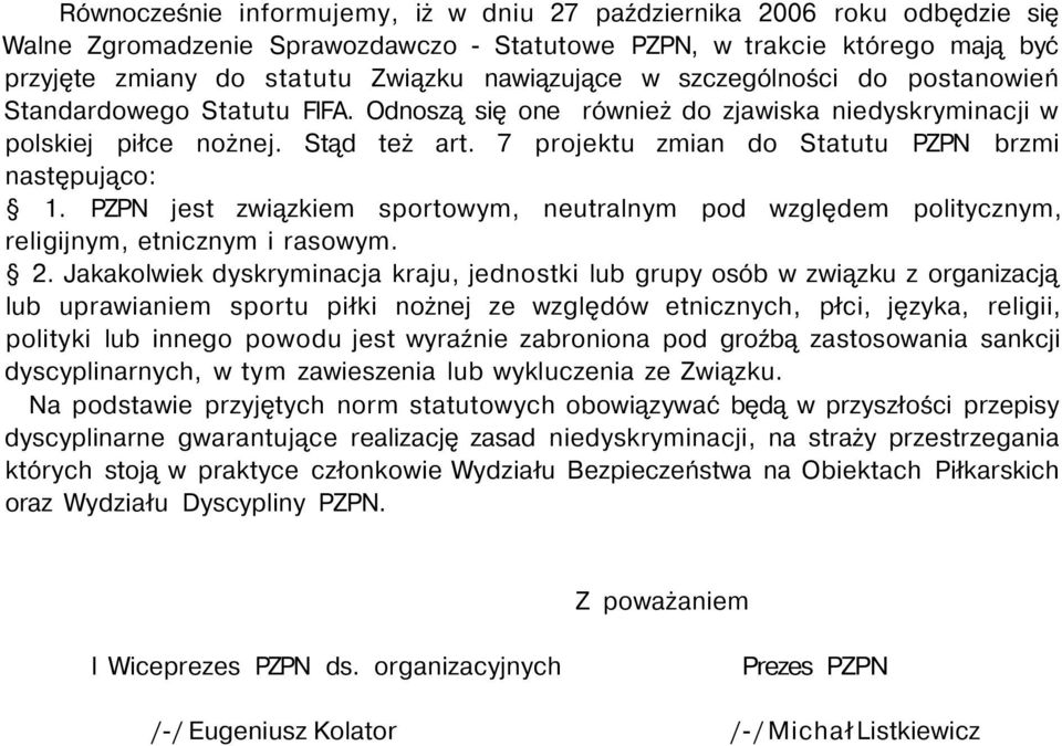 7 projektu zmian do Statutu PZPN brzmi następująco: 1. PZPN jest związkiem sportowym, neutralnym pod względem politycznym, religijnym, etnicznym i rasowym. 2.