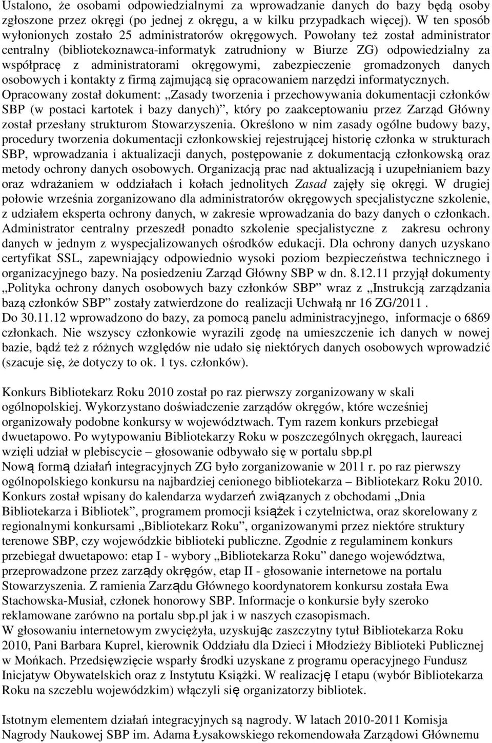 Powołany też został administrator centralny (bibliotekoznawca-informatyk zatrudniony w Biurze ZG) odpowiedzialny za współpracę z administratorami okręgowymi, zabezpieczenie gromadzonych danych