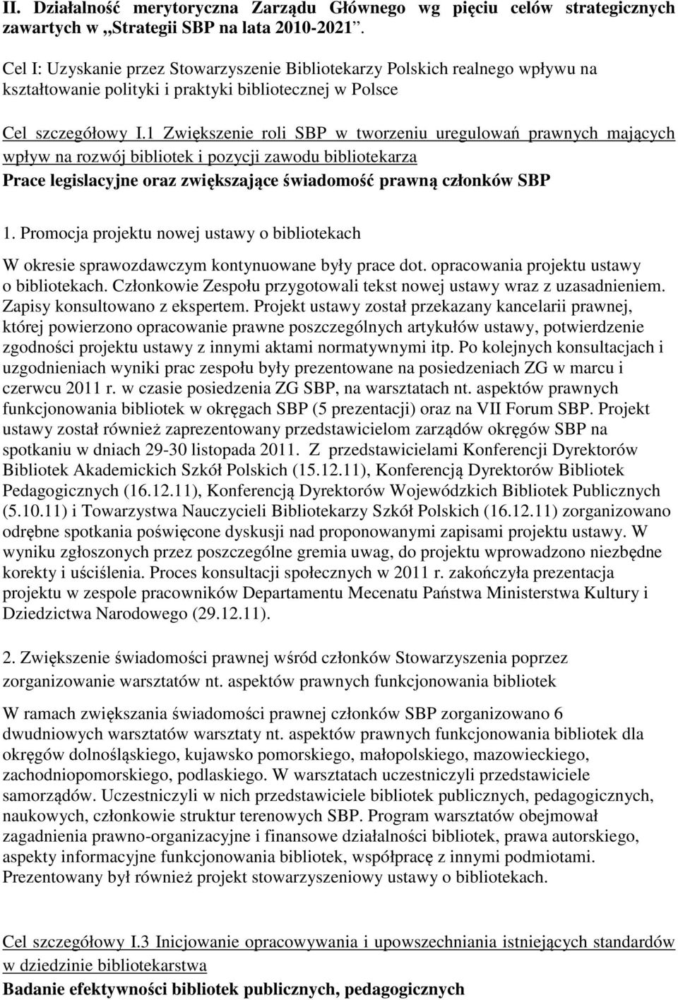 1 Zwiększenie roli SBP w tworzeniu uregulowań prawnych mających wpływ na rozwój bibliotek i pozycji zawodu bibliotekarza Prace legislacyjne oraz zwiększające świadomość prawną członków SBP 1.