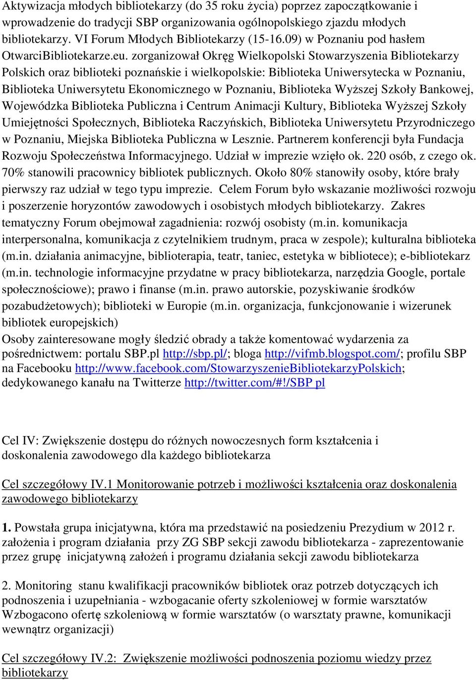zorganizował Okręg Wielkopolski Stowarzyszenia Bibliotekarzy Polskich oraz biblioteki poznańskie i wielkopolskie: Biblioteka Uniwersytecka w Poznaniu, Biblioteka Uniwersytetu Ekonomicznego w