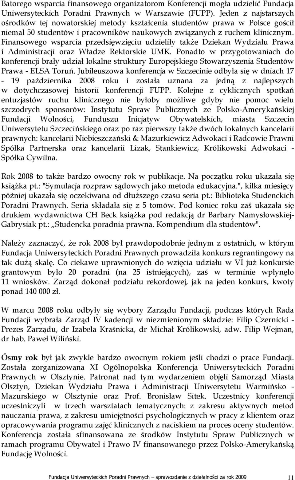 Finansowego wsparcia przedsięwzięciu udzieliły takŝe Dziekan Wydziału Prawa i Administracji oraz Władze Rektorskie UMK.