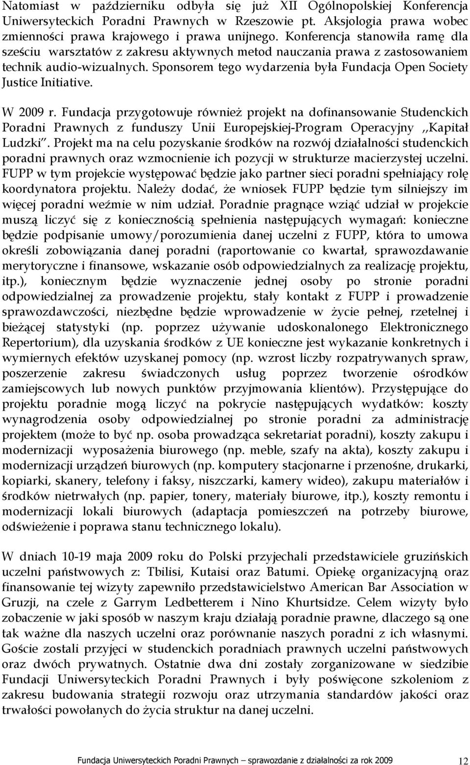 Sponsorem tego wydarzenia była Fundacja Open Society Justice Initiative. W 2009 r.