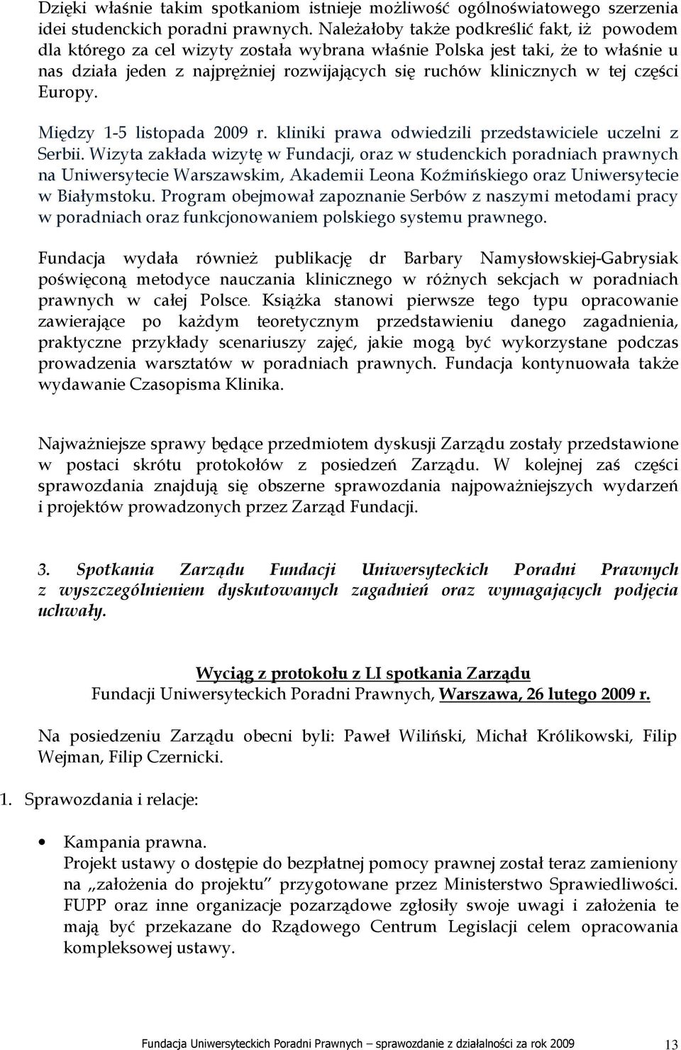 tej części Europy. Między 1-5 listopada 2009 r. kliniki prawa odwiedzili przedstawiciele uczelni z Serbii.