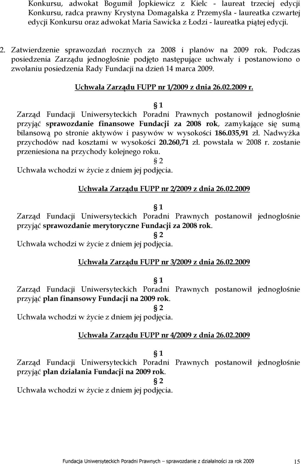 Podczas posiedzenia Zarządu jednogłośnie podjęto następujące uchwały i postanowiono o zwołaniu posiedzenia Rady Fundacji na dzień 14 marca 2009. Uchwała Zarządu FUPP nr 1/2009 z dnia 26.02.2009 r.