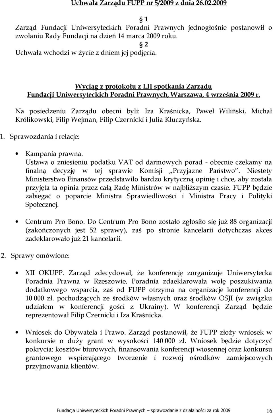 Na posiedzeniu Zarządu obecni byli: Iza Kraśnicka, Paweł Wiliński, Michał Królikowski, Filip Wejman, Filip Czernicki i Julia Kluczyńska. 1. Sprawozdania i relacje: Kampania prawna.