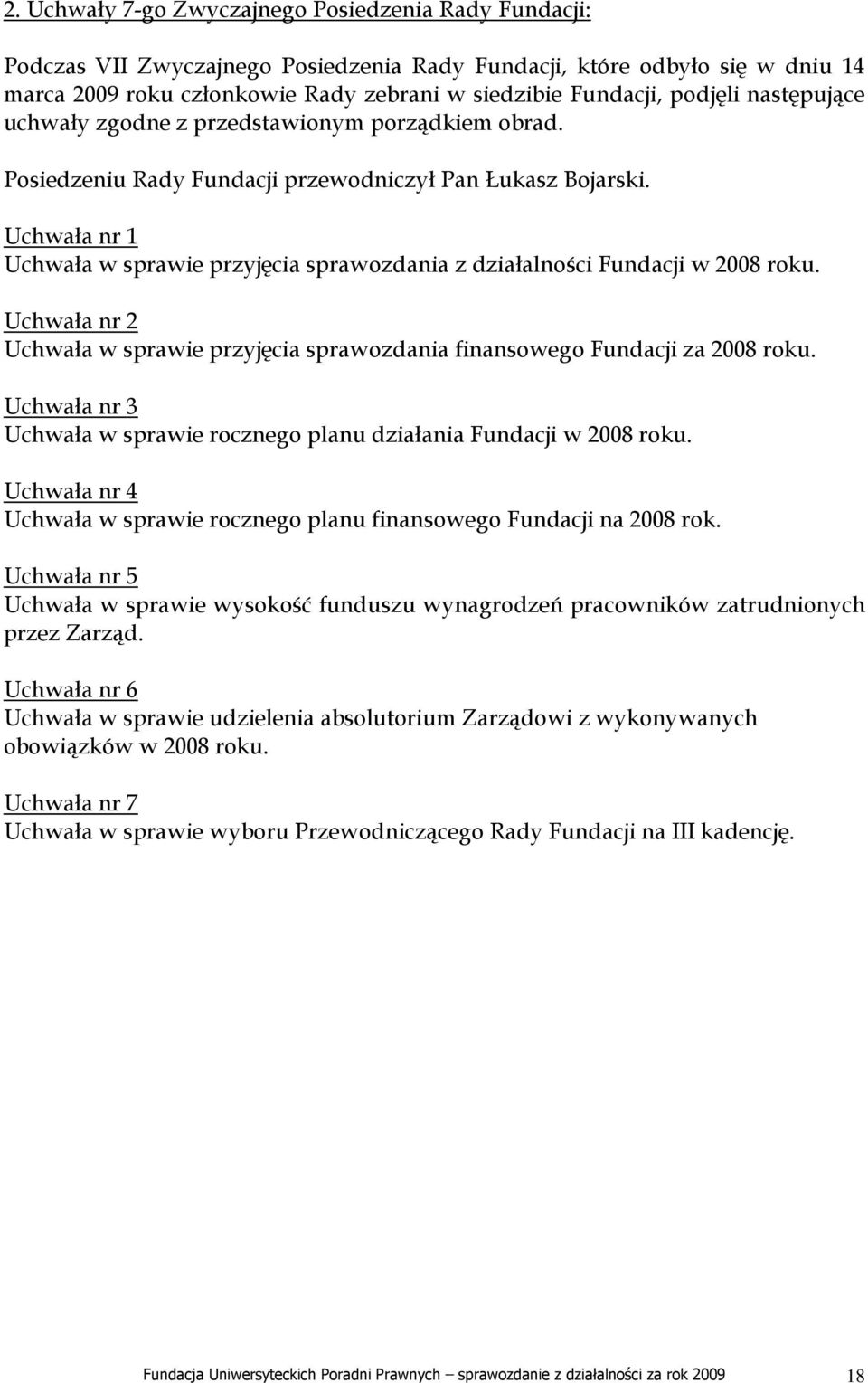 Uchwała nr 1 Uchwała w sprawie przyjęcia sprawozdania z działalności Fundacji w 2008 roku. Uchwała nr 2 Uchwała w sprawie przyjęcia sprawozdania finansowego Fundacji za 2008 roku.
