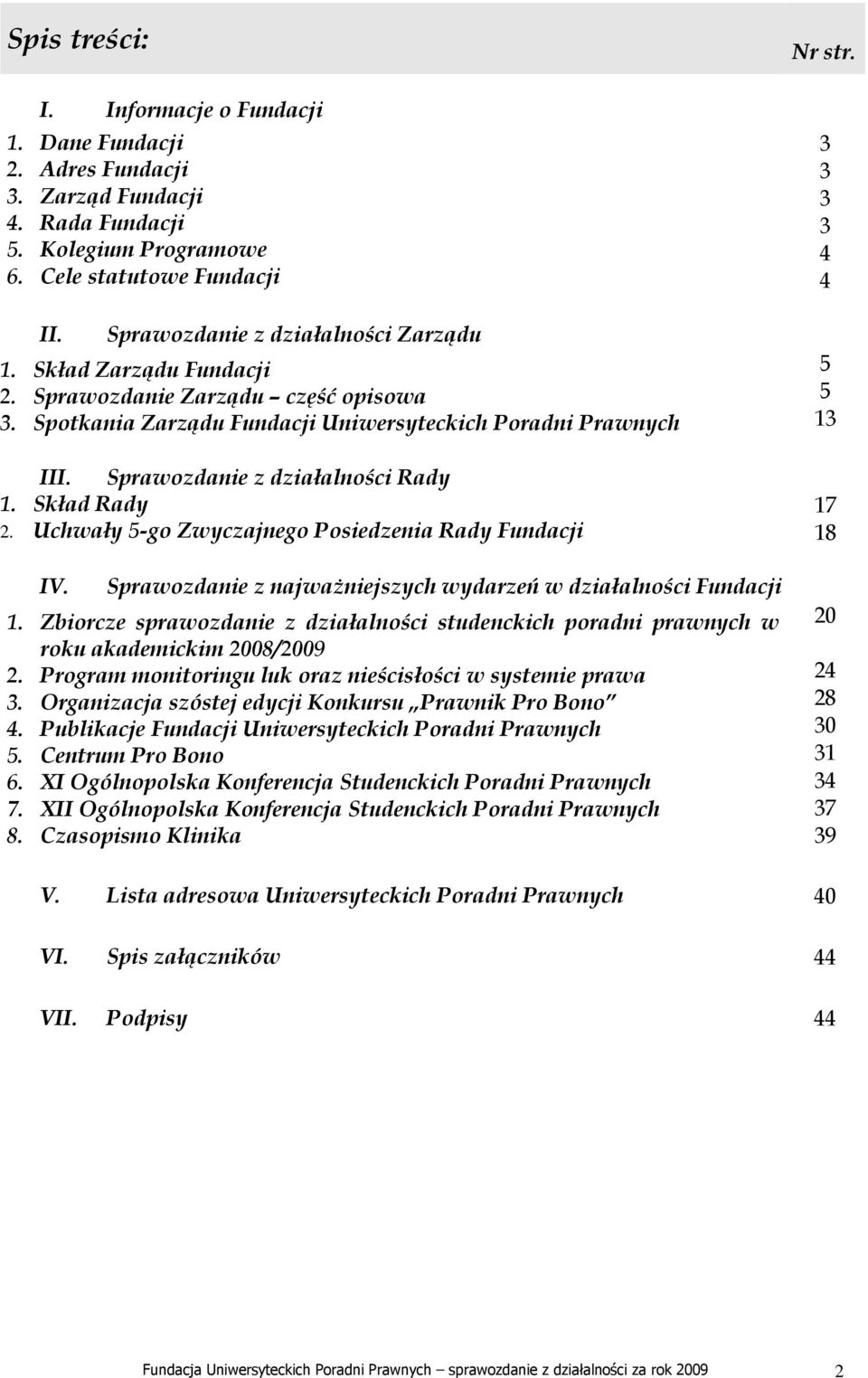 Sprawozdanie z działalności Rady 1. Skład Rady 2. Uchwały 5-go Zwyczajnego Posiedzenia Rady Fundacji IV. Sprawozdanie z najwaŝniejszych wydarzeń w działalności Fundacji 1.