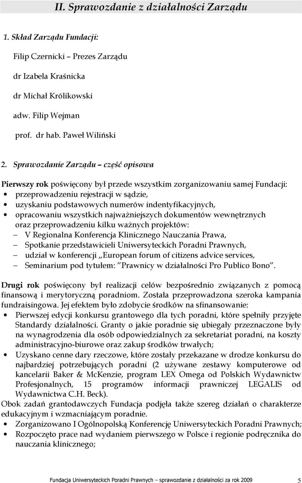 opracowaniu wszystkich najwaŝniejszych dokumentów wewnętrznych oraz przeprowadzeniu kilku waŝnych projektów: V Regionalna Konferencja Klinicznego Nauczania Prawa, Spotkanie przedstawicieli