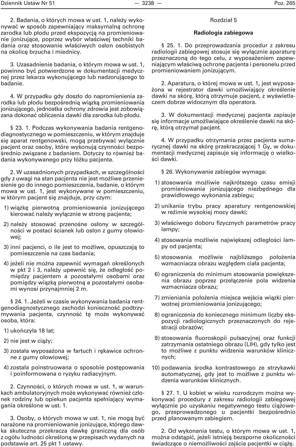 osobistych na okolicę brzucha i miednicy. 3. Uzasadnienie badania, o którym mowa w ust. 1, powinno być potwierdzone w dokumentacji medycznej przez lekarza wykonującego lub nadzorującego to badanie. 4.