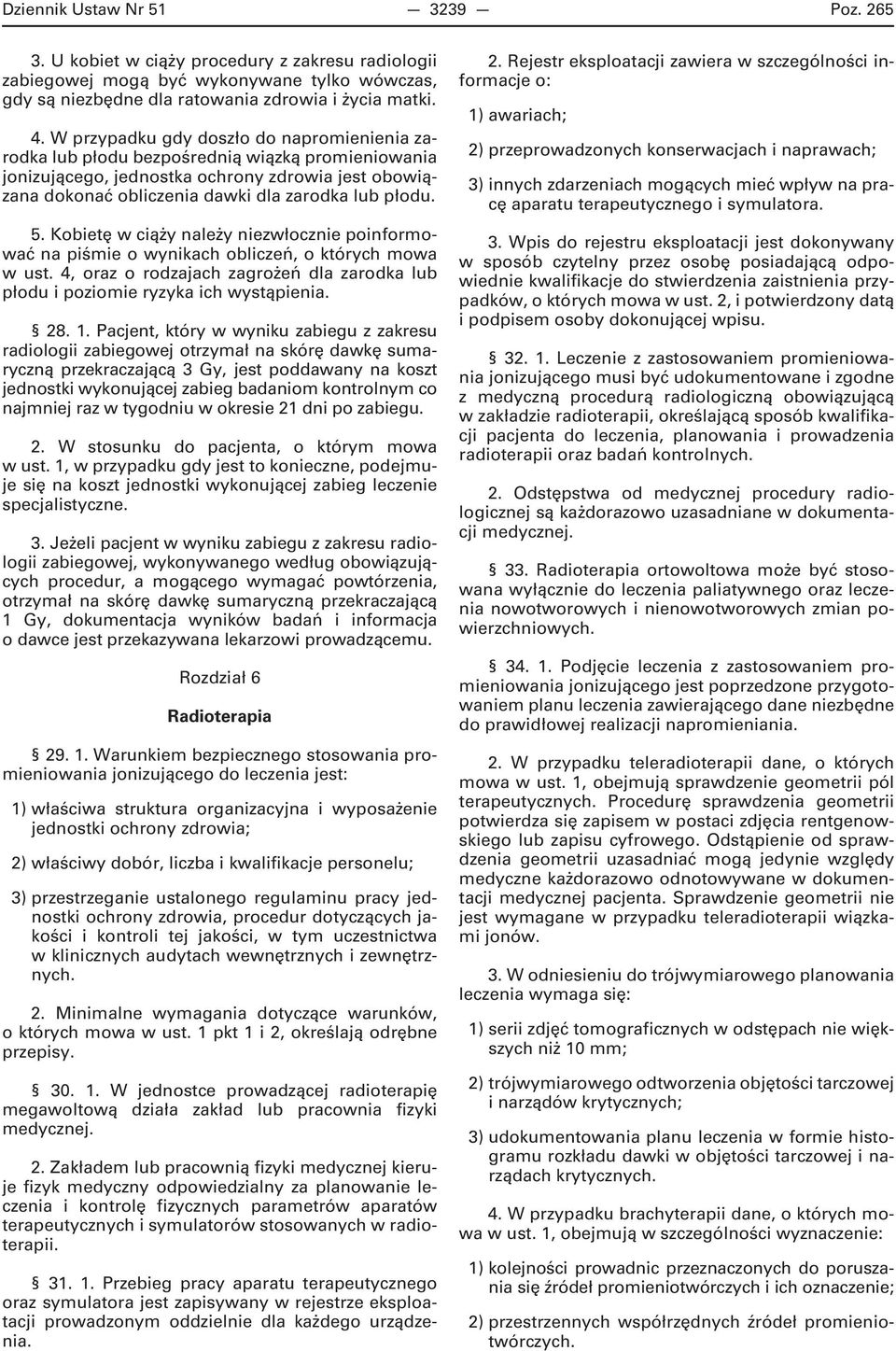 Kobietę w ciąży należy niezwłocznie poinformować na piśmie o wynikach obliczeń, o których mowa w ust. 4, oraz o rodzajach zagrożeń dla zarodka lub płodu i poziomie ryzyka ich wystąpienia. 28. 1.