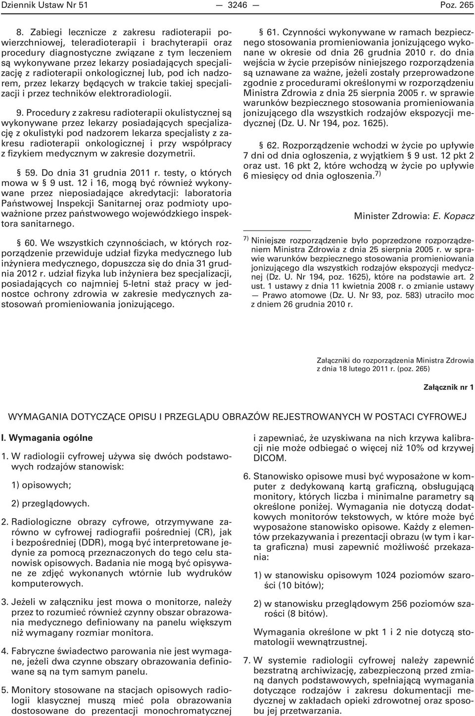 specjalizację z radioterapii onkologicznej lub, pod ich nadzorem, przez lekarzy będących w trakcie takiej specjalizacji i przez techników elektroradiologii. 9.