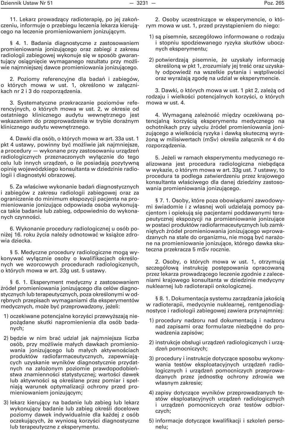 Badania diagnostyczne z zastosowaniem promieniowania jonizującego oraz zabiegi z zakresu radiologii zabiegowej wykonuje się w sposób gwarantujący osiągnięcie wymaganego rezultatu przy możliwie